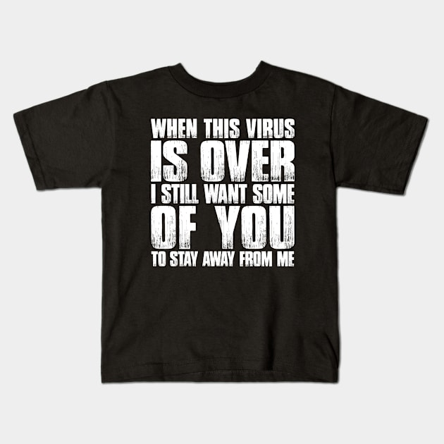 When This Virus Is Over, I Still Want Some Of You To Stay Away From Me Kids T-Shirt by Aratack Kinder